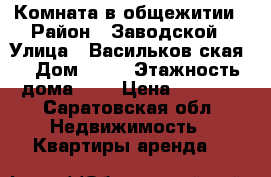 Комната в общежитии › Район ­ Заводской › Улица ­ Васильков ская  › Дом ­ 19 › Этажность дома ­ 5 › Цена ­ 5 000 - Саратовская обл. Недвижимость » Квартиры аренда   